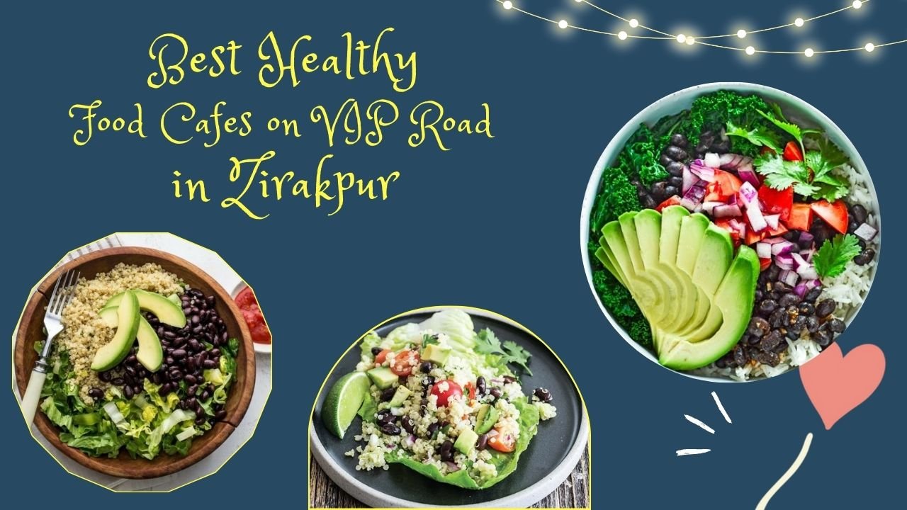 Best Healthy Food Cafes on VIP Road in Zirakpur